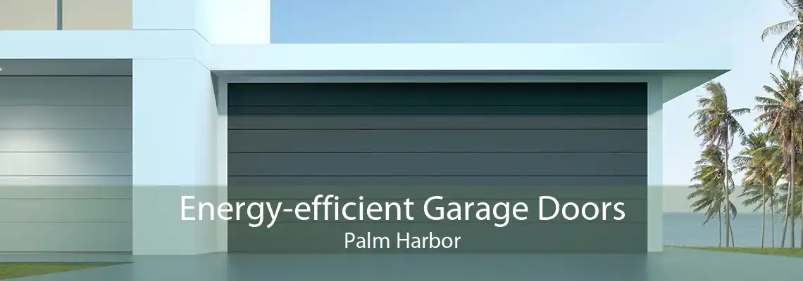 Energy-efficient Garage Doors Palm Harbor