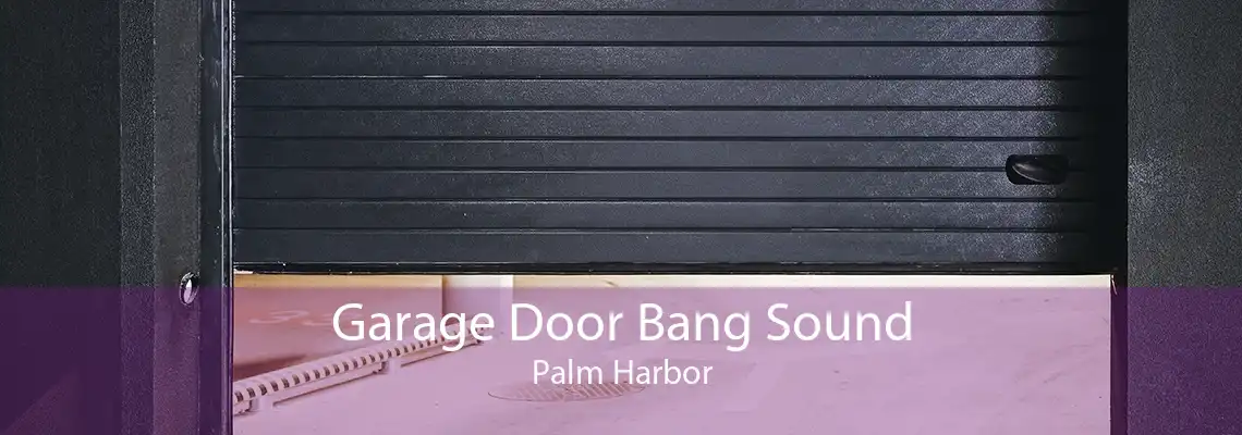 Garage Door Bang Sound Palm Harbor
